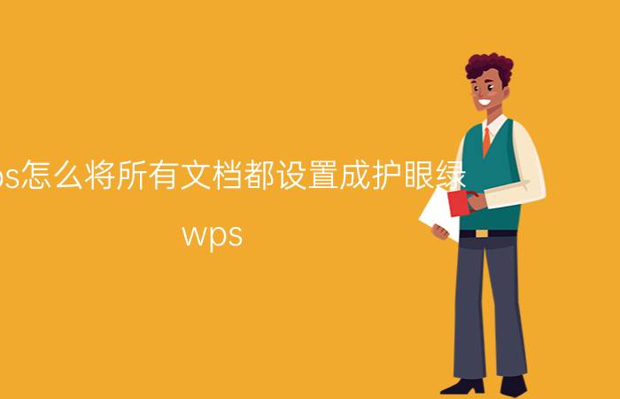 wps怎么将所有文档都设置成护眼绿 wps office2019的护眼模式没了？